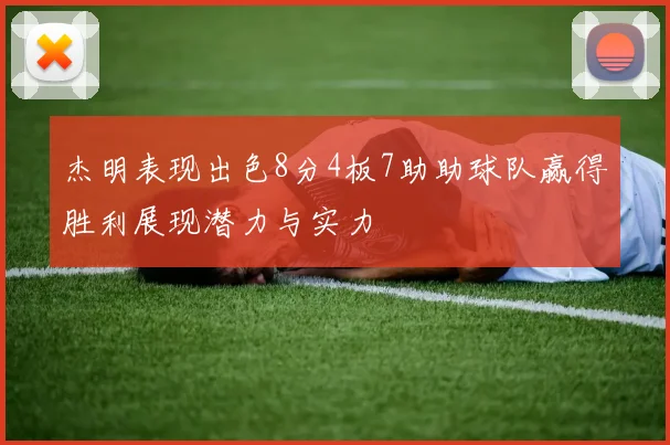 杰明表现出色8分4板7助助球队赢得胜利展现潜力与实力