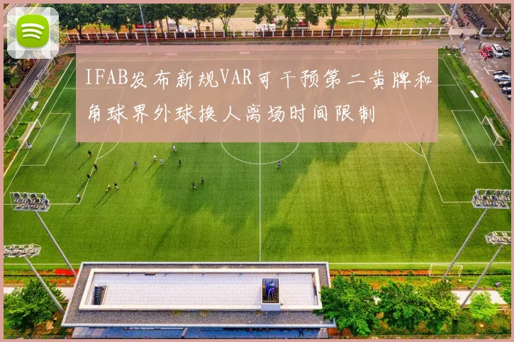 IFAB发布新规VAR可干预第二黄牌和角球界外球换人离场时间限制