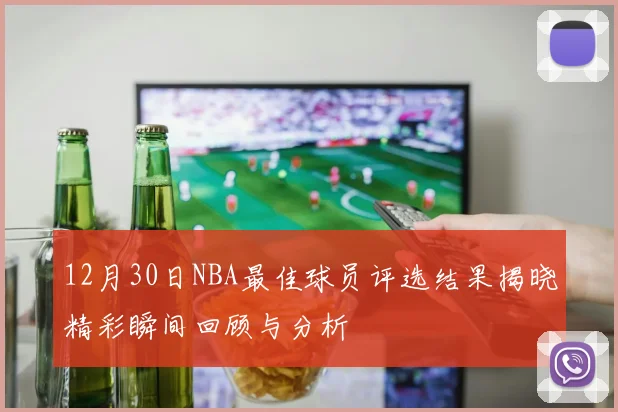 12月30日NBA最佳球员评选结果揭晓精彩瞬间回顾与分析